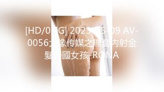 [HD/0.7G] 2023-05-09 AV-0056大像传媒之無套內射金髮歸國女孩-RONA