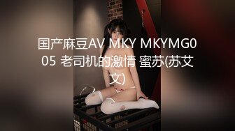 国产麻豆AV MKY MKYMG005 老司机的激情 蜜苏(苏艾文)