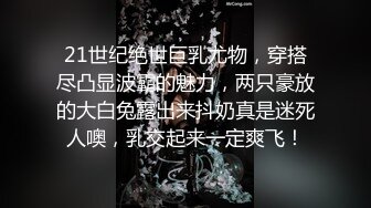 21世纪绝世巨乳尤物，穿搭尽凸显波霸的魅力，两只豪放的大白兔露出来抖奶真是迷死人噢，乳交起来一定爽飞！