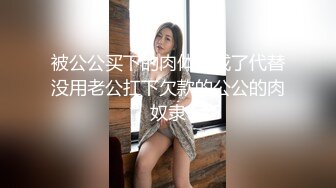 被公公买下的肉体～成了代替没用老公扛下欠款的公公的肉奴隶