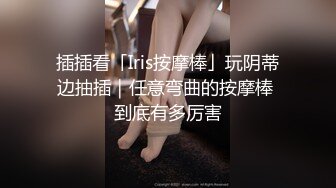 插插看「Iris按摩棒」玩阴蒂边抽插｜任意弯曲的按摩棒 到底有多厉害