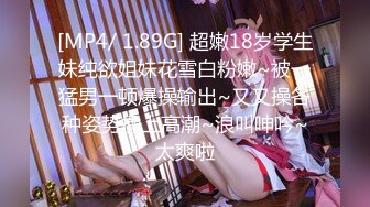 [MP4/ 1.89G] 超嫩18岁学生妹纯欲姐妹花雪白粉嫩~被一猛男一顿爆操输出~又又操各种姿势操上高潮~浪叫呻吟~太爽啦