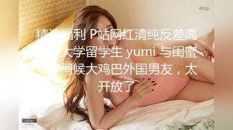 精选福利 P站网红清纯反差高颜值大学留学生 yumi 与闺蜜一起伺候大鸡巴外国男友，太开放了