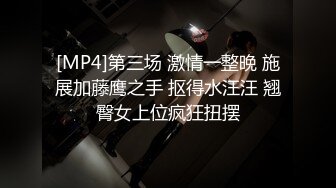 [MP4]第三场 激情一整晚 施展加藤鹰之手 抠得水汪汪 翘臀女上位疯狂扭摆