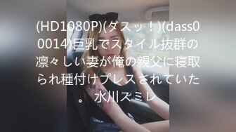 (HD1080P)(ダスッ！)(dass00014)巨乳でスタイル抜群の凛々しい妻が俺の親父に寝取られ種付けプレスされていた。 水川スミレ