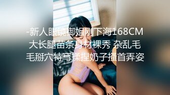 -新人眼镜御姐刚下海168CM大长腿苗条身材裸秀 杂乱毛毛掰穴特写揉捏奶子搔首弄姿