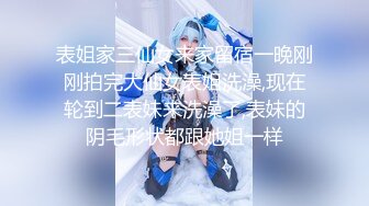 表姐家三仙女来家留宿一晚刚刚拍完大仙女表姐洗澡,现在轮到二表妹来洗澡了,表妹的阴毛形状都跟她姐一样