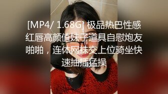 [MP4/ 1.68G] 极品热巴性感红唇高颜值妹子道具自慰炮友啪啪，连体网袜交上位骑坐快速抽插猛操