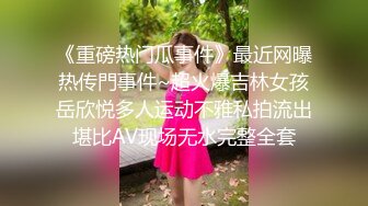 《重磅热门瓜事件》最近网曝热传門事件~超火爆吉林女孩岳欣悦多人运动不雅私拍流出堪比AV现场无水完整全套