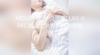 MDUS系列[中文字幕].LAX-0061.留级女学生.麻豆传媒映画