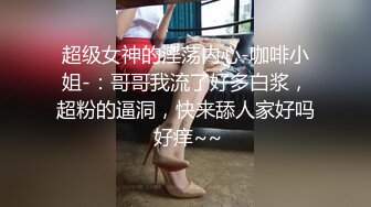 【新片速遞】约个大奶外围美女 脱了衣服身材爽爆 这服务也一流 无套女上位爽到哦哦叫 坚持不了几分钟[136MB/MP4/02:20]