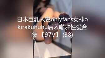 日本巨乳人妻onlyfans女神okirakuhuhu后入啪啪性爱合集 【97V】 (38)