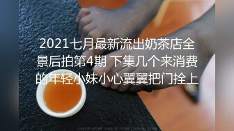 2021七月最新流出奶茶店全景后拍第4期 下集几个来消费的年轻小妹小心翼翼把门拴上