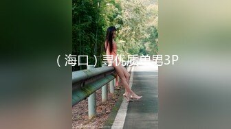 （海口）寻优质单男3P