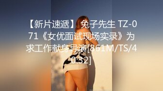 【新片速遞】 兔子先生 TZ-071《女优面试现场实录》为求工作献身导演[861M/TS/40:32]