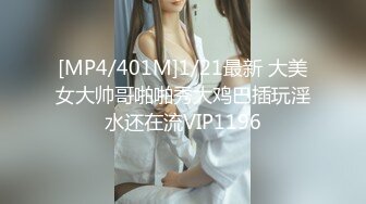 [MP4/401M]1/21最新 大美女大帅哥啪啪秀大鸡巴插玩淫水还在流VIP1196