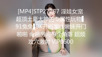 [MP4]STP27757 淫娃女宠 超顶土豪大神的专属性玩物▌91兔兔▌JK开档黑丝嫩妹开门啪啪 肏遍房间每个角落 超频攻穴激射 VIP0600