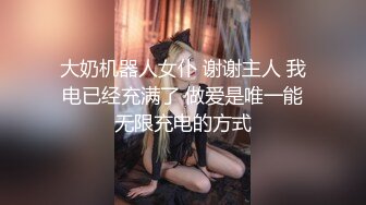 大奶机器人女仆 谢谢主人 我电已经充满了 做爱是唯一能无限充电的方式