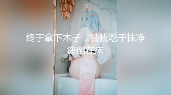 新人约个极品外围少妇，高颜值美乳大长腿，抠摸舔插连干两炮，娇喘投入好似偷情