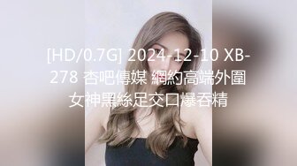 [HD/0.7G] 2024-12-10 XB-278 杏吧傳媒 網約高端外圍女神黑絲足交口爆吞精