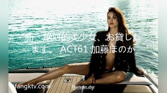 新・絶対的美少女、お貸しします。 ACT61 加藤ほのか