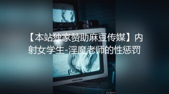 【本站独家赞助麻豆传媒】内射女学生-淫魔老师的性惩罚