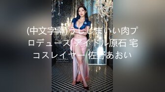 (中文字幕)うしじまいい肉プロデュース アイドル原石 宅コスレイヤー 佐野あおい