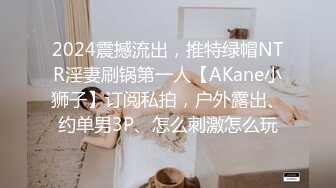 2024震撼流出，推特绿帽NTR淫妻刷锅第一人【AKane小狮子】订阅私拍，户外露出、约单男3P、怎么刺激怎么玩