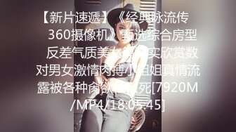 【新片速遞】《经典咏流传㊙️360摄像机》甄选综合房型✅反差气质美女篇真实欣赏数对男女激情肉搏小姐姐真情流露被各种肏欲仙欲死[7920M/MP4/18:05:45]