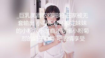 _巨乳美眉吃鸡啪啪 在家被无套输出 小哥哥好坏操完妹妹的小粉穴不过瘾还要爆小粉菊 怼的奶子哗哗 吧表情享受