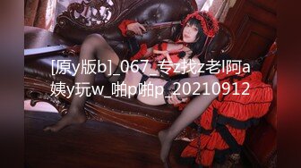 [原y版b]_067_专z找z老l阿a姨y玩w_啪p啪p_20210912