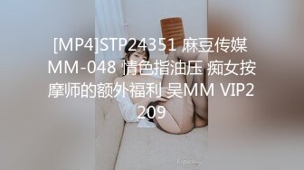 [MP4]STP24351 麻豆传媒 MM-048 情色指油压 痴女按摩师的额外福利 吴MM VIP2209