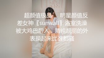 ❤️超颜值极品❤️明星颜值反差女神〖sunwall〗浴室洗澡被大鸡巴后入，清纯靓丽的外表操起来比谁都骚