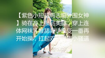 【紫色小短裙鸭舌帽外围女神】骑在身上极品美腿，穿上连体网袜乳推舔背，享受一番再开始操，扛起双腿爆操小骚逼