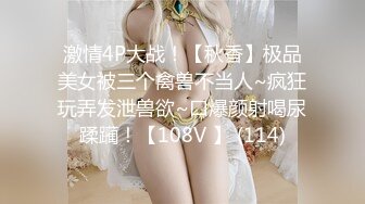 激情4P大战！【秋香】极品美女被三个禽兽不当人~疯狂玩弄发泄兽欲~口爆颜射喝尿蹂躏！【108V 】 (114)