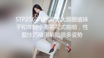 STP25695 水灵灵大眼颜值妹子和年轻小哥哥花式啪啪，性爱技巧精湛解锁很多姿势