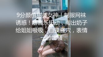 9分颜值甜美女神！制服网袜诱惑！随音乐扭动，掏出奶子给姐姐吸吸，自摸骚穴，表情一脸淫骚