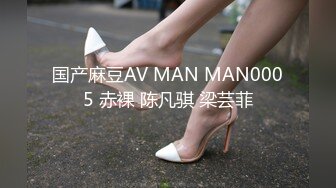 国产麻豆AV MAN MAN0005 赤裸 陈凡骐 梁芸菲