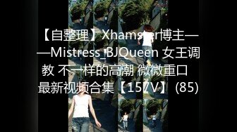 【自整理】Xhamster博主——Mistress_BJQueen 女王调教 不一样的高潮 微微重口  最新视频合集【157V】 (85)