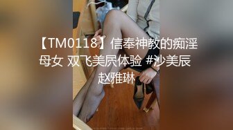 【TM0118】信奉神教的痴淫母女 双飞美屄体验 #沙美辰 赵雅琳