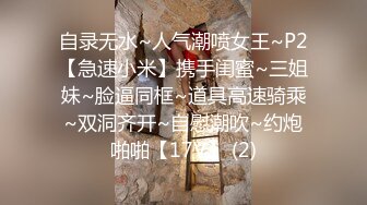 自录无水~人气潮喷女王~P2【急速小米】携手闺蜜~三姐妹~脸逼同框~道具高速骑乘~双洞齐开~自慰潮吹~约炮啪啪【17V】 (2)