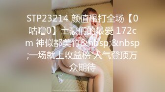 STP23214 颜值吊打全场【0咕噜0】土豪们的最爱 172cm 神似都美竹&nbsp;&nbsp;一场就上收益榜 人气登顶万众期待