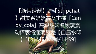 【新片速遞】 ✨【Stripchat】甜美系奶奶灰女主播「Candy_cola」高级甜妹名媛玩震动棒表情淫荡反差【自压水印】[131MB/MP4/11:59]