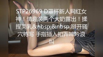 STP26969 D罩杯新人网红女神！情趣装两个大奶露出！揉捏美乳&nbsp;&nbsp;掰开骚穴特写 手指插入扣弄呻吟浪叫