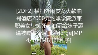 [2DF2] 横扫外围美女大款油哥酒店2000元约嫖学院派兼职美女，笑死人油哥给妹子舔逼被嗝了个屁_evMerge[MP4/104MB][BT种子]