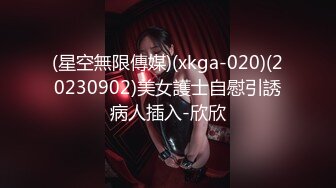 (星空無限傳媒)(xkga-020)(20230902)美女護士自慰引誘病人插入-欣欣