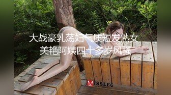 大战豪乳荡妇气质短发熟女 美艳阿姨四十多岁风骚