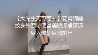 【大屌生无可恋丶】花臂胸前纹身外围，黑丝美腿深喉舔逼，后入爆插尽情输出