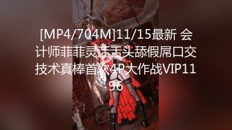 [MP4/704M]11/15最新 会计师菲菲灵活舌头舔假屌口交技术真棒首次4P大作战VIP1196