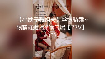 【小姨子和姐夫】丝袜骑乘~眼睛骚媚~深喉口爆【27V】 (3)